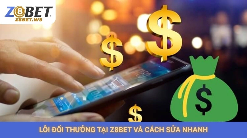 Lỗi đổi thưởng tại Z8bet và cách sửa nhanh