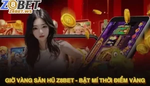 Giờ vàng săn hũ Z8BET - Bật mí thời điểm vàng rinh Jackpot