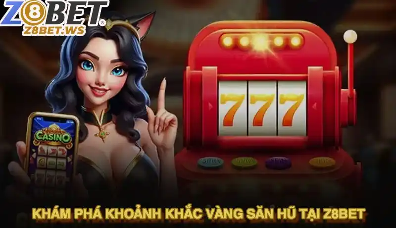 Khám phá khoảnh khắc vàng săn hũ tại Z8BET