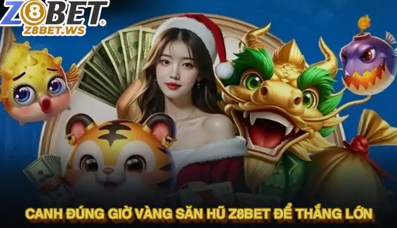 Canh đúng giờ vàng săn hũ Z8BET để thắng lớn