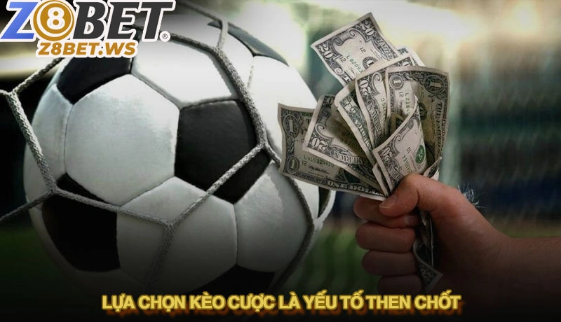 Lựa chọn kèo cược là yếu tố then chốt