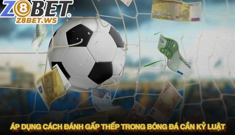 Áp dụng cách đánh gấp thếp trong bóng đá cần kỷ luật